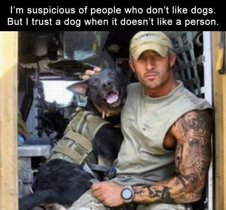 Im suspicious of people who dont like dogs But trust a dog when it doesnt like a person