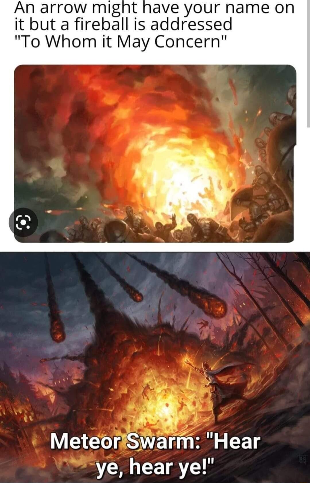 An arrow might have your name on it but a fireball is addressed To Whom it May Concern MeteoriSwarm Hear ye hear ye