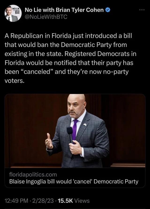 No Lie with Brian Tyler Cohen GNREWIGI o A Republican in Florida just introduced a bill that would ban the Democratic Party from existing in the state Registered Democrats in Florida would be notified that their party has been canceled and theyre now no party voters floridapoliticscom Blaise Ingoglia bill would cancel Democratic Party 1249 PM 22823 155K Views