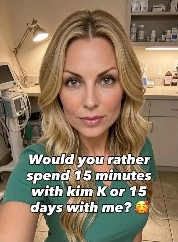 Would you rather spend 15 minutes with Kim K or 15 days with me? 🥰