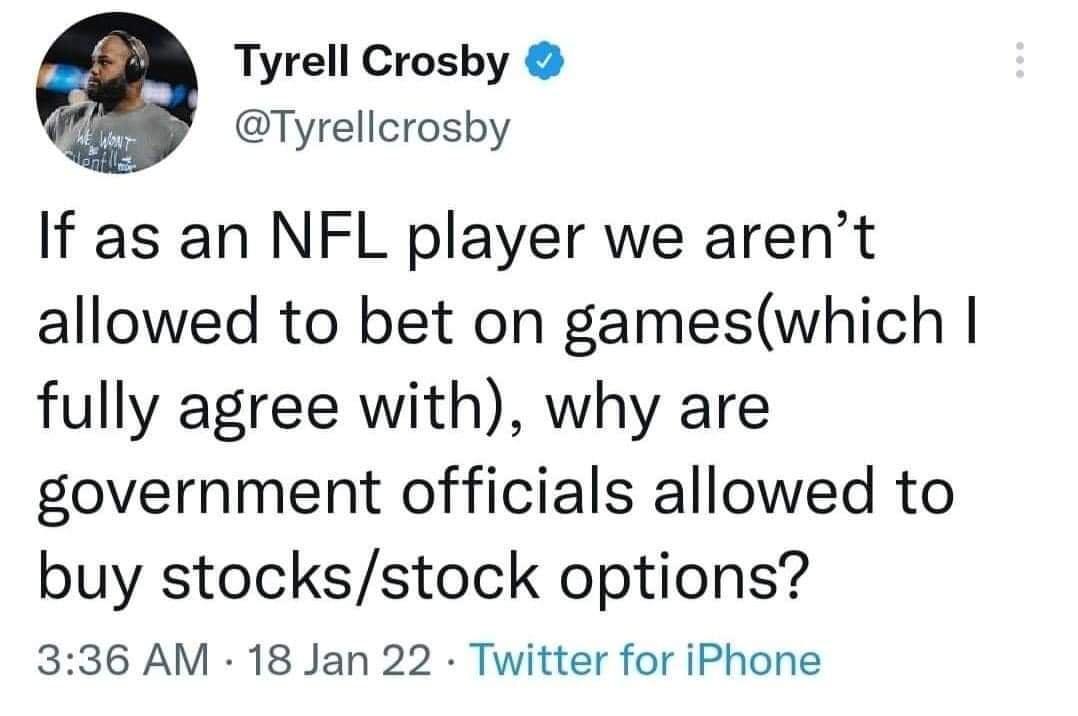 Tyrell Crosby Tyrellcrosby If as an NFL player we arent allowed to bet on gameswhich fully agree with why are government officials allowed to buy stocksstock options 336 AM 18 Jan 22 Twitter for iPhone