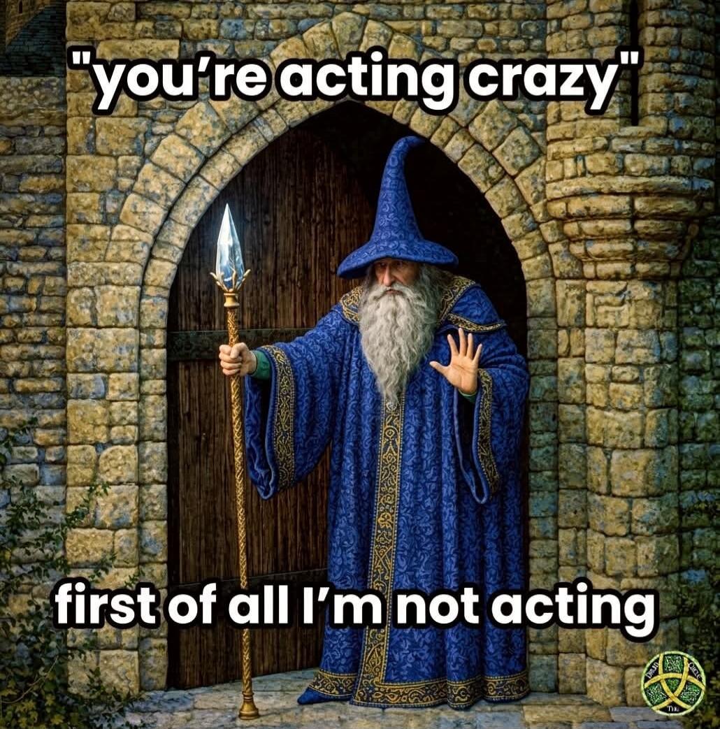 you're acting crazy first of all I'm not acting