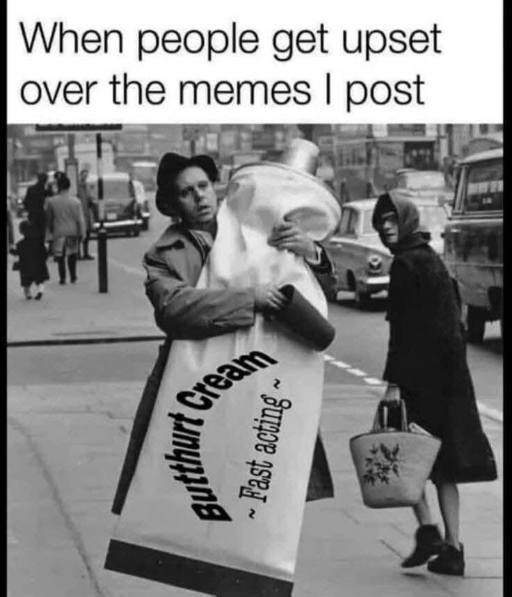 When people get upset over the memes I post Butthurt Cream ~ Fast acting ~