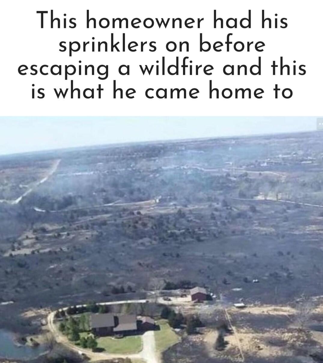 This homeowner had his sprinklers on before escaping a wildfire and this is what he came home to AR N Imgur o