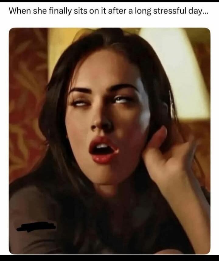 When she finally sits on it after a long stressful day...