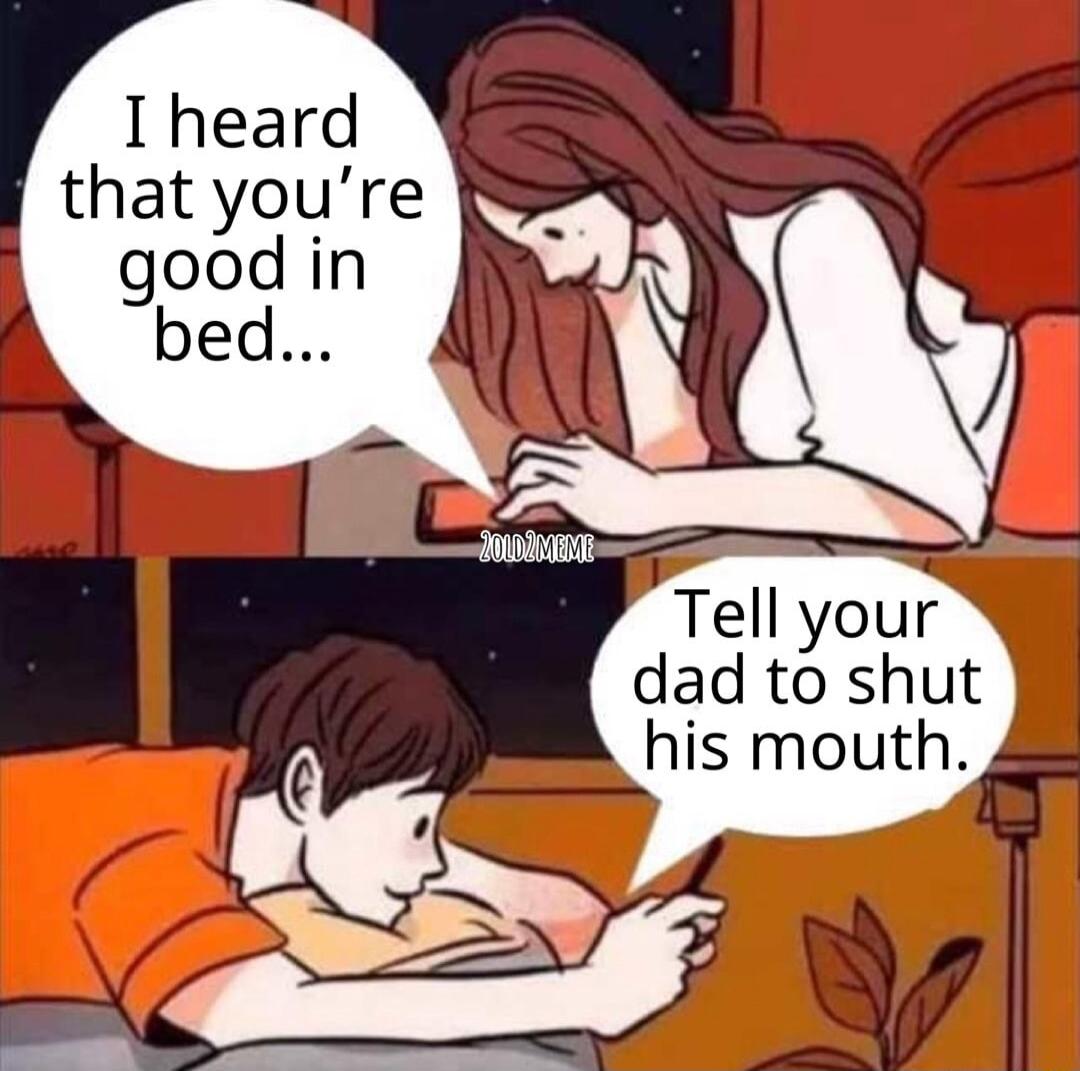 I heard thatyoure ood in gbed dad to shut his mouth