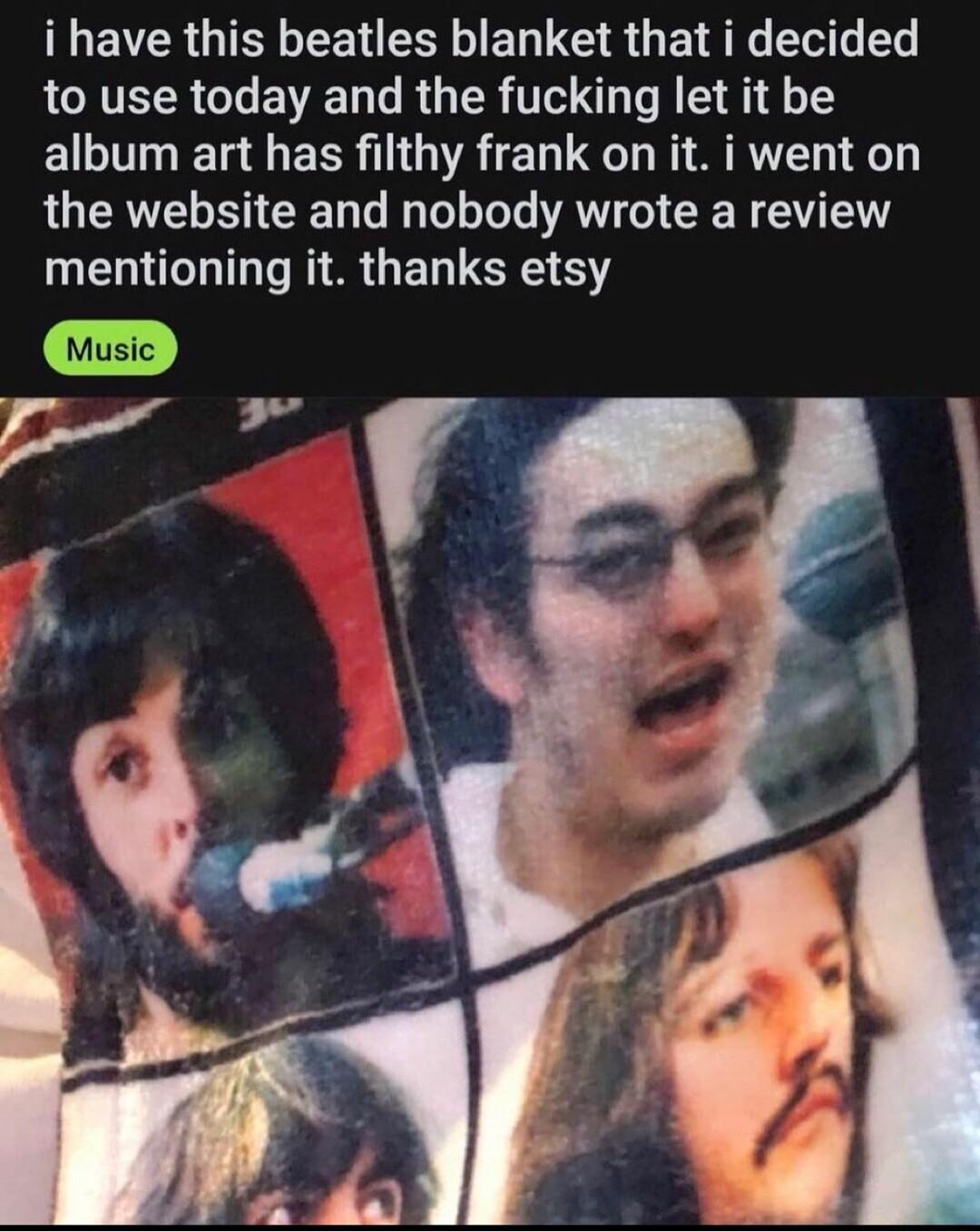 i have this beatles blanket that i decided LCNTEER GLEVE LT R GIER TG A S 3141 album art has filthy frank on it i went on the website and nobody wrote a review mentioning IRGENE S