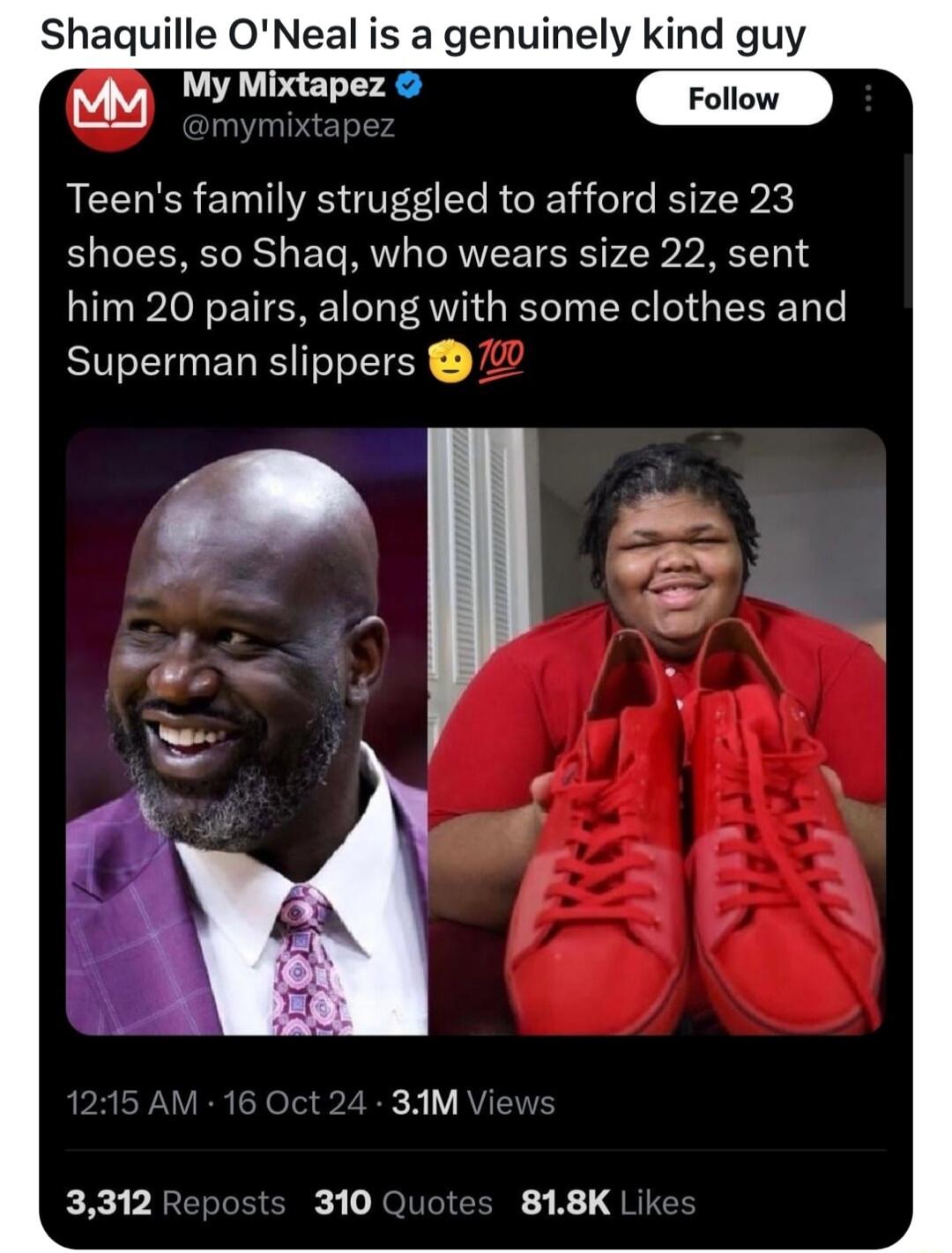 Shaquille ONeal is a genuinely kind guy Teens family struggled to afford size 23 shoes so Shaq who wears size 22 sent him 20 pairs along with some clothes and Superman slippers