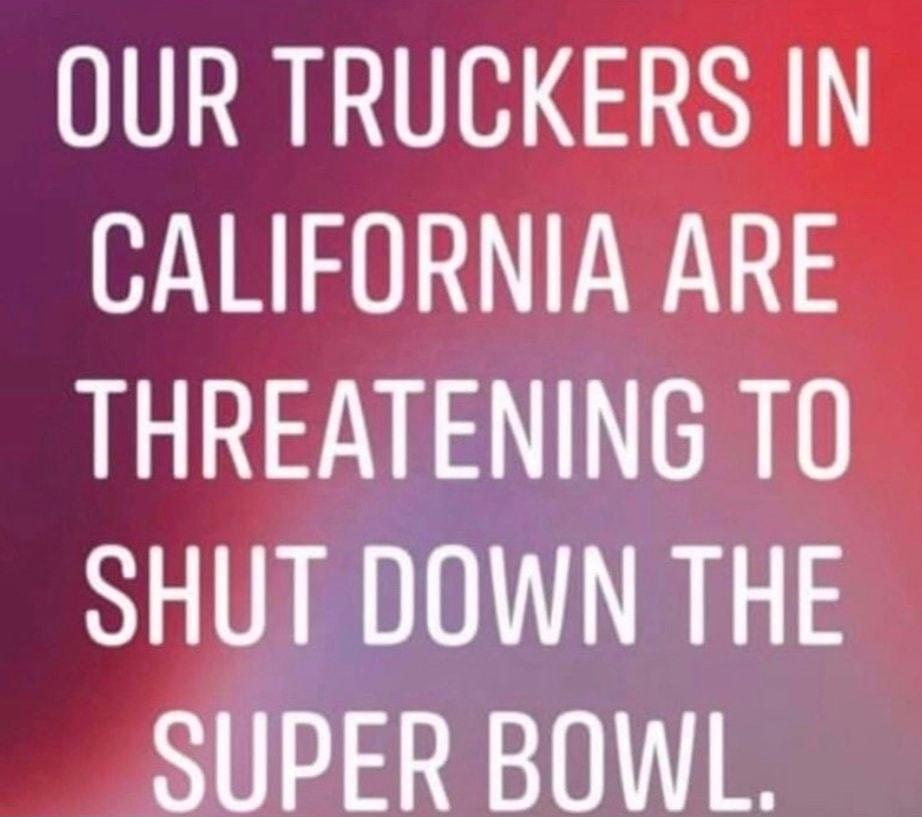 OUR TRUCKERS IN CALIFORNIA ARE THREATENING TO SHUT DOWN THE SUPER BOWL