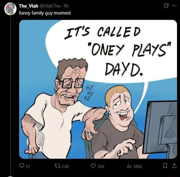 funny family guy moment. It's called Oney Plays, Dayd. He he he.