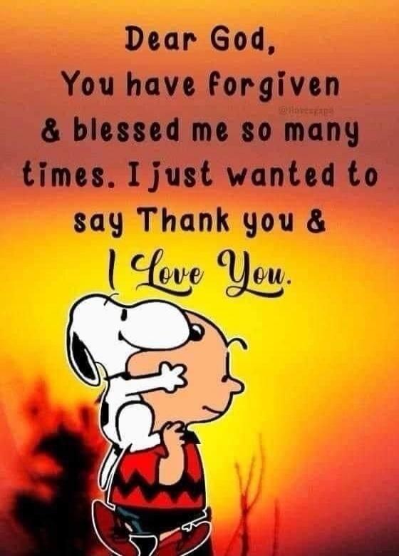 Dear God, You have forgiven & blessed me so many times. I just wanted to say Thank you & I Love You.