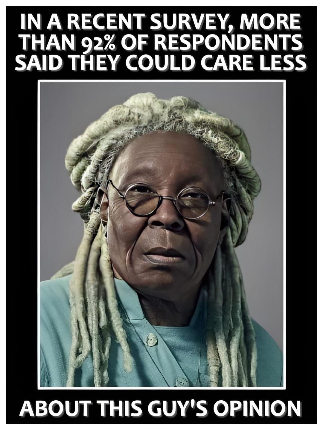 IN A RECENT SURVEY MORE THAN 92 OF RESPONDENTS SAID THEY COULD CARE LESS I L ABOUT THIS GUYS OPINION