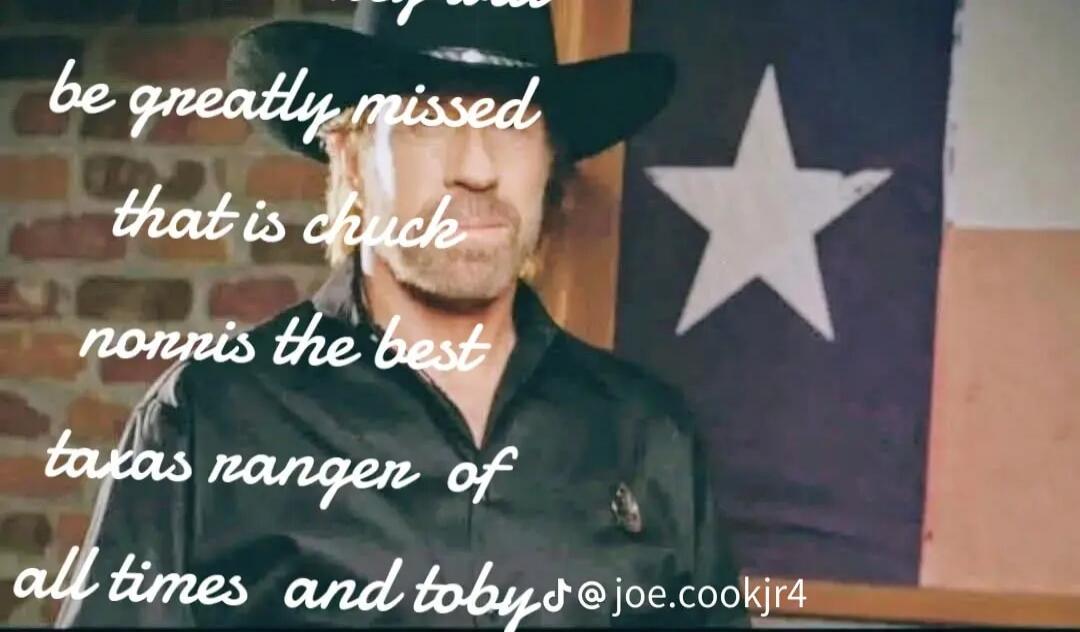 be greatly missed that is chuck norris the best texas ranger of all times and toby @joe.cookjr4