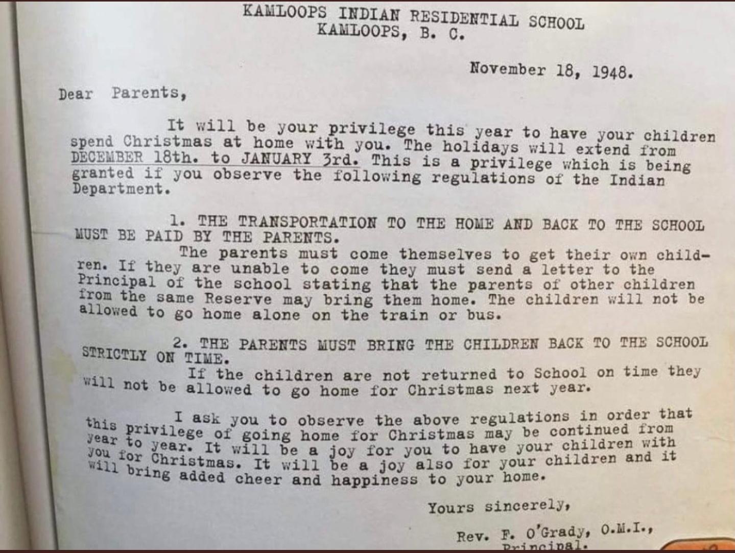 KAMLOOPS INDIAN RESIDENTIAL s KAMLOOPS B C i November 18 1948 Dear Parents It will be your privilege this year to have your children spend Christmas at home with you The holidays will extend from DECEMBER 18th to JANUARY 3rd This is a privilege which is being granted if you observe the following regulations of the Indian Department 1 THE TRANSPORTATION T0 THE HOME AND BACK TO THE SCHOOL MUST BE PA