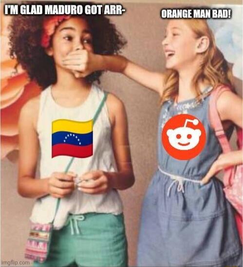 I'M GLAD MADURO GOT ARR- ORANGE MAN BAD!