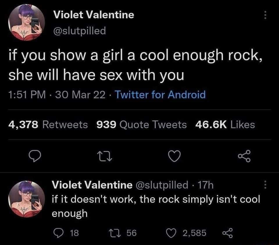 N Violet Valentine slutpilled BV 1V R aTo AW 114 IF WefoTe MTaTo 0 g W o o she will have sex with you AN I oY IO I T2 0 KTV N s T gk 1 ANgTe fo e 4378 Retweets 939 Quote Tweets 466K Likes n v o Violet Valentine slutpilled 17h if it doesnt work the rock simply isnt cool enough O 18 T 56 Q 2585