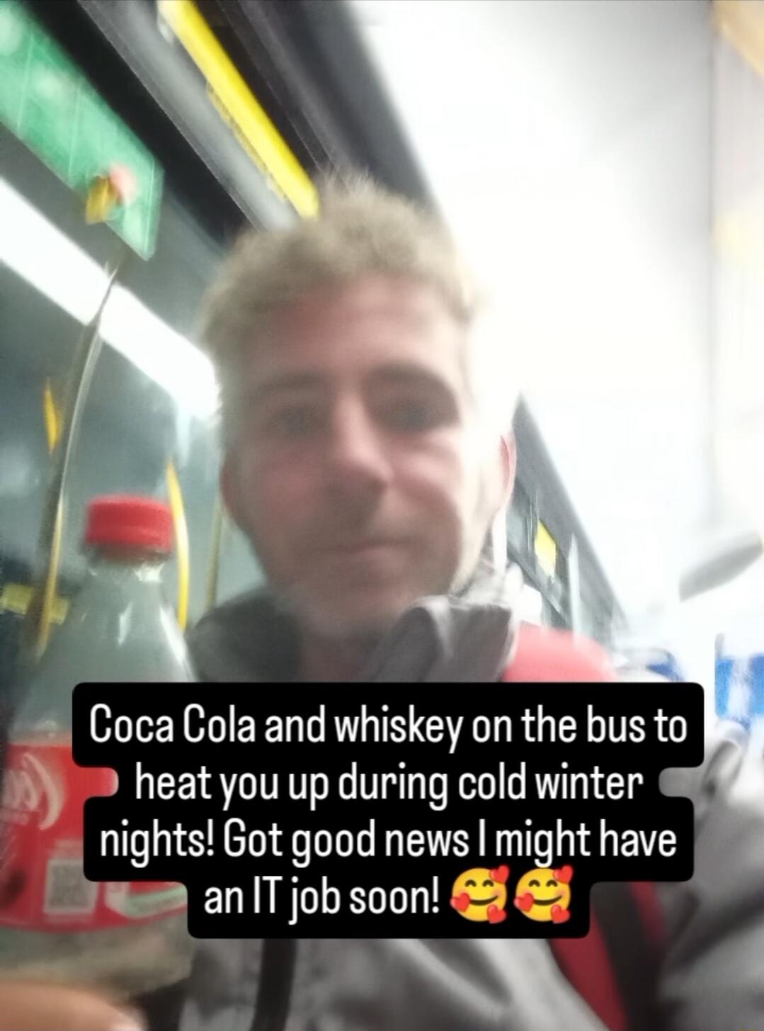 Coca Cola and whiskey on the bus to heat you up during cold winter nights Got good news might have an T job soon 2 Ny