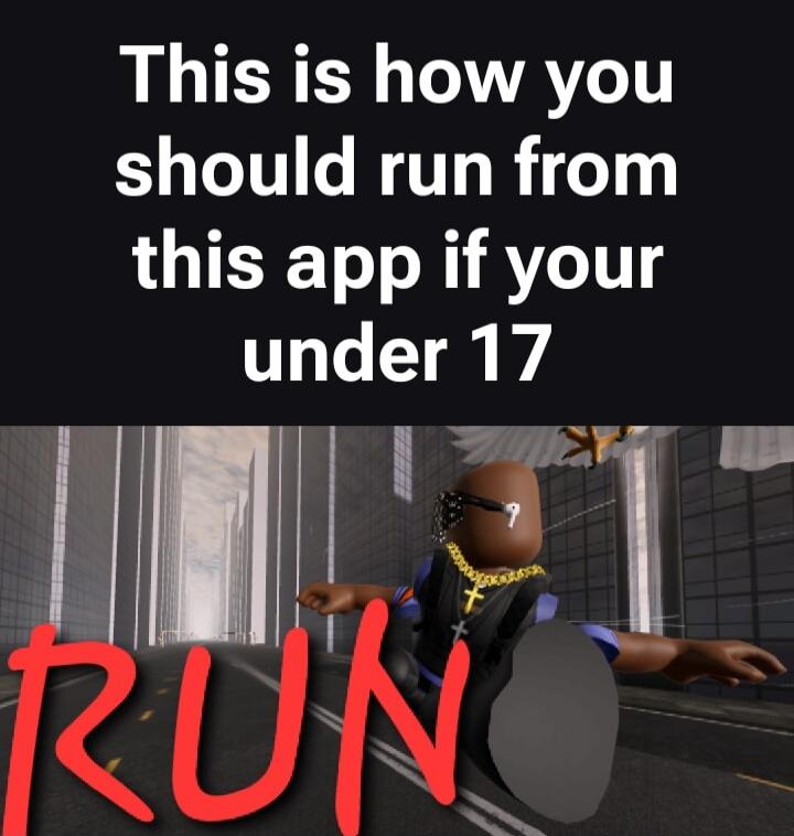 This is how you should run from this app if your under 17 RUN