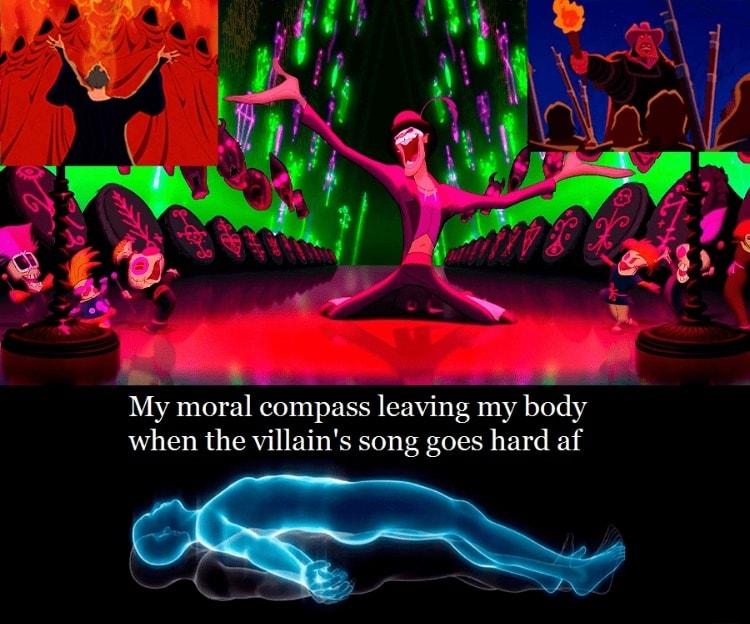 My moral compass leaving my body when the villains song goes hard af e S