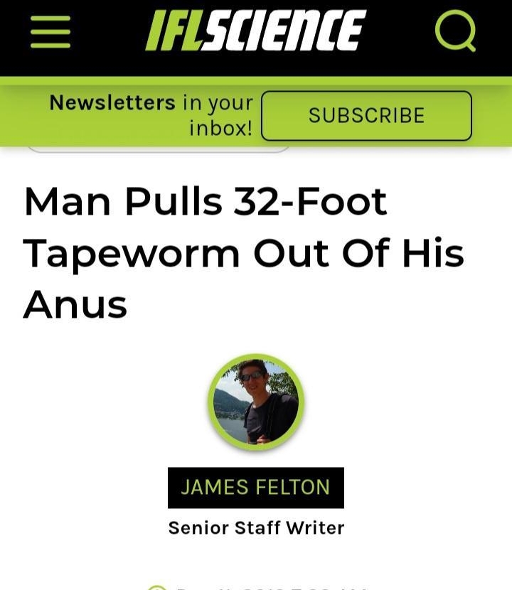 o IFISCIEnE Q Newsletters in your IRBoo SUBSCRIBE Man Pulls 32 Foot Tapeworm Out Of His Anus JAMES FELTON Senior Staff Writer