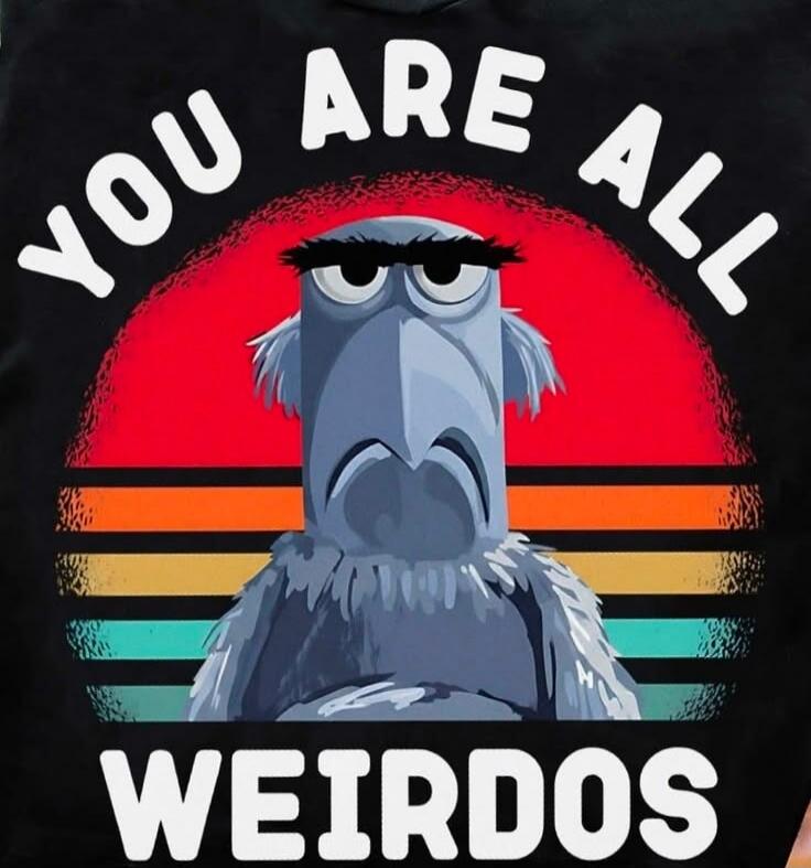 YOU ARE ALL WEIRDOS