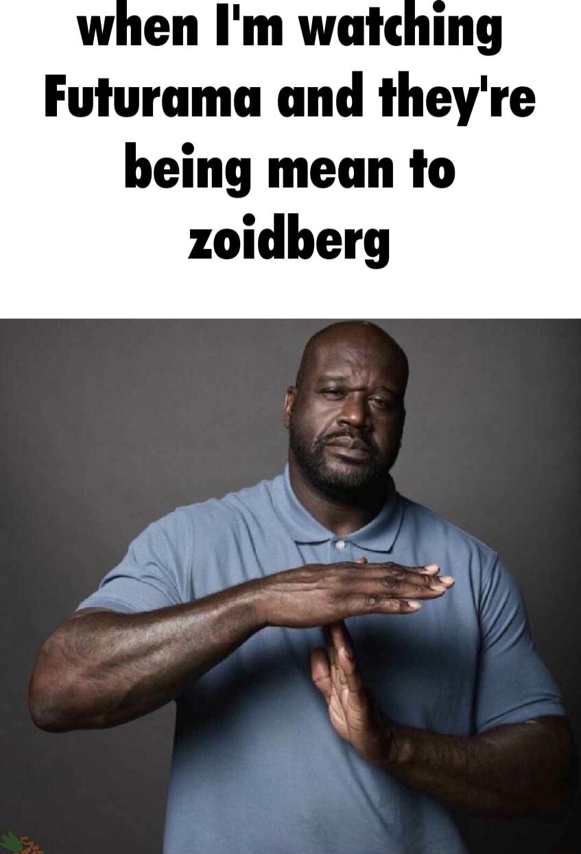 when Im watching Futurama and theyre being mean to zoidberg
