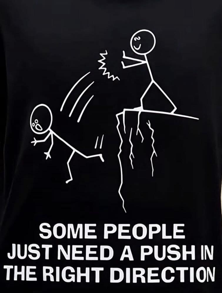 SOME PEOPLE JUST NEED A PUSH IN THE RIGHT DIRECTION