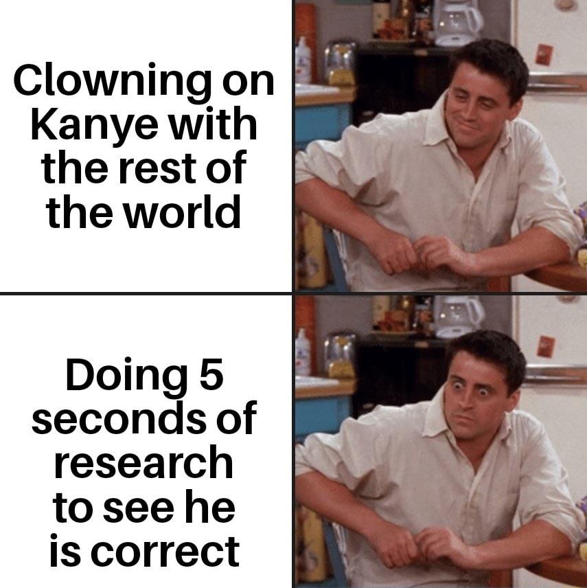Clowningon Kanye with the rest of the world Doing 5 seconds of research tosee he is correct