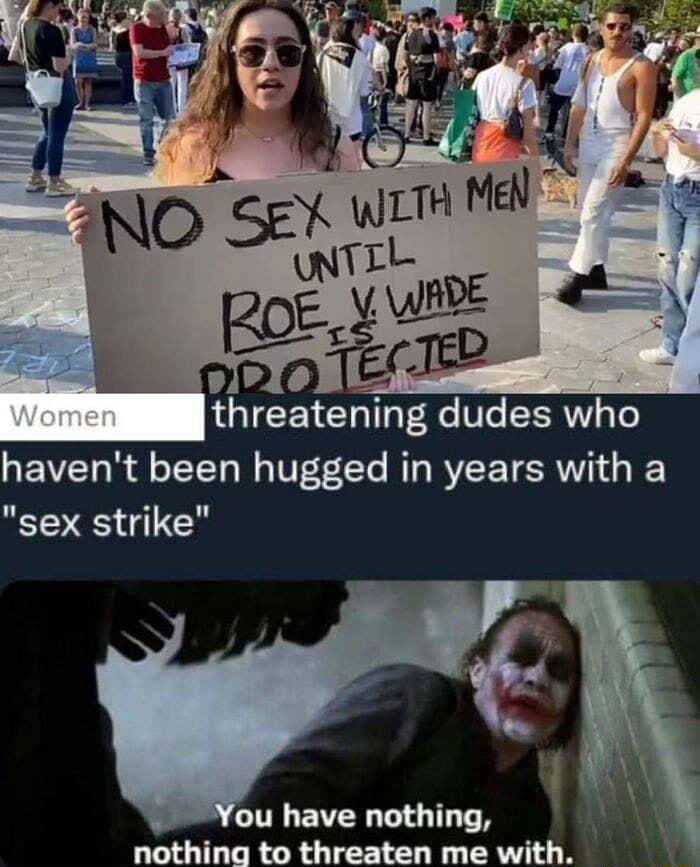 havent been hugged in years with a sex strike nothing to threaten me with