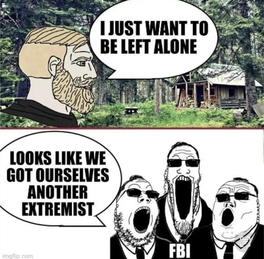 JUST WANT T BE LEFT ALONE LOOKS LIKE WE GOT OURSELVES ANOTHER EXTREMIST