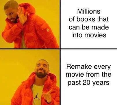 Millions i 4 of books that can be made into movies o Remake every Q movie from the d past 20 years A