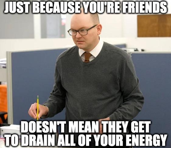 JUSTBECAUSE YllllIIETIIIIEHII_S Ly A DOESNT MEANTHEY GET DRAINALL OF YOUR ENERGY 0