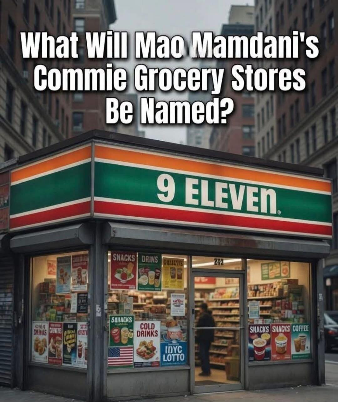 What Will Mao Mamdani's Commie Grocery Stores Be Named? 9 ELEVEN. Snacks, Drinks, Cold Drinks, IDYC Lotto, Coffee.