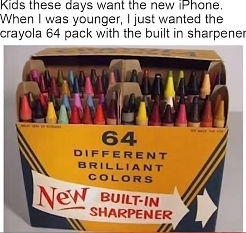 Kids these aays want the new IFPhone When was younger just wanted the crayola 64 pack with the built in sharpener DIFFERENT BRILLIANT COLORS I BunTIN SHARPENER