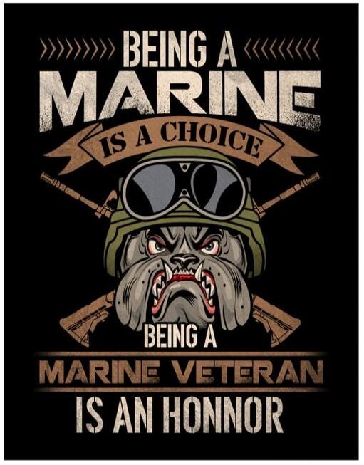 BEING A MARINE IS A CHOICE
BEING A MARINE VETERAN IS AN HONOR