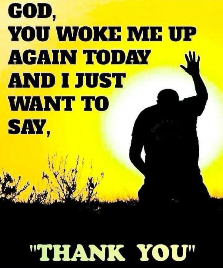 GOD, YOU WOKE ME UP AGAIN TODAY AND I JUST WANT TO SAY, 