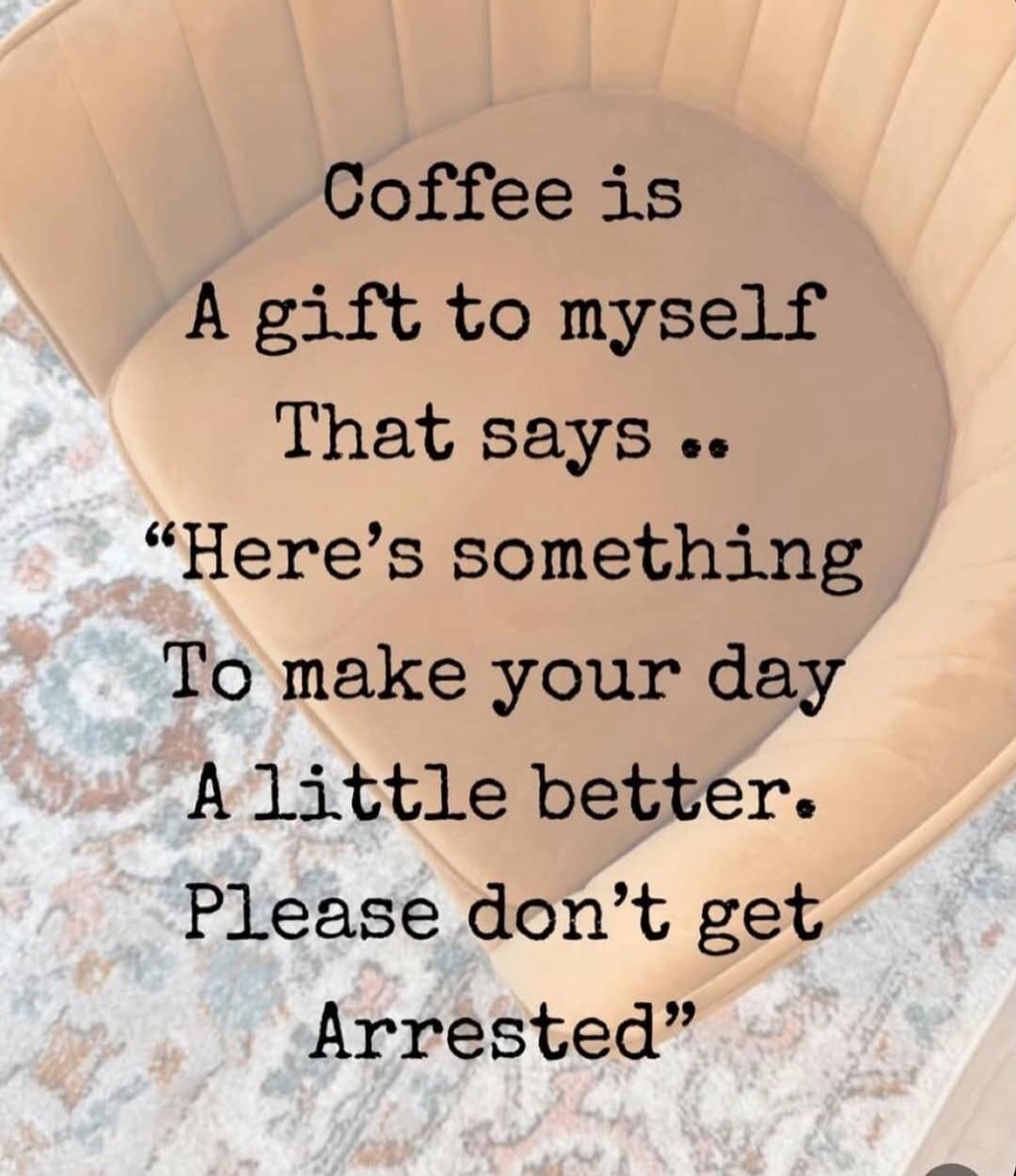 Coffee is A gift to myself That says .. 