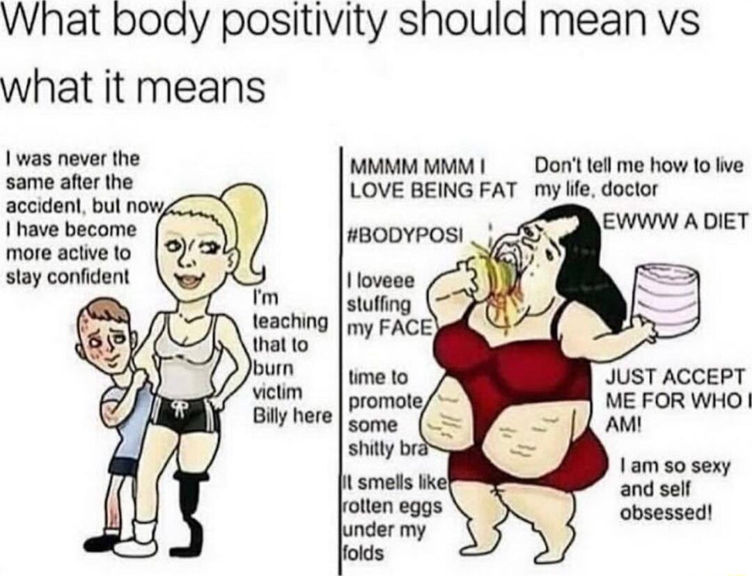 What body positivity should mean vs what it means 1 was never the i MMMM MMM Dont el me how o Ive LOVE BEING FAT my ife doctor Ihave become more aciive lo stay confdent BODYPOSI _ JUST ACCEPT ME FOR WHO AMI