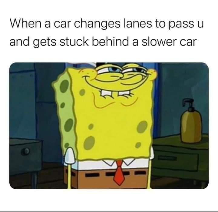 When a car changes lanes to pass u and gets stuck behind a slower car