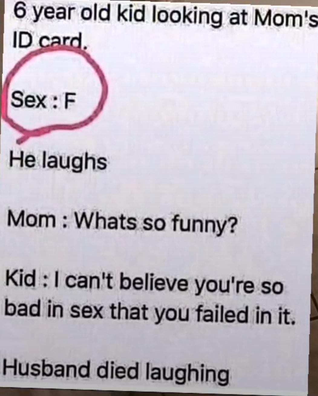 6 year old kid looking at Moms ID caro He laughs Mom Whats so funny Kid cant believe youre so bad in sex that you failed in it Husband died laughing