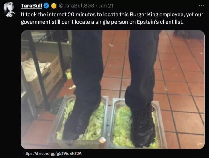 TaraBull TaraBullB08 Jan 21 It took the internet 20 minutes to locate this Burger King employee yet our overnment still cant locate a single person on Epsteins client list Wpsidiscord gggsWESREIA