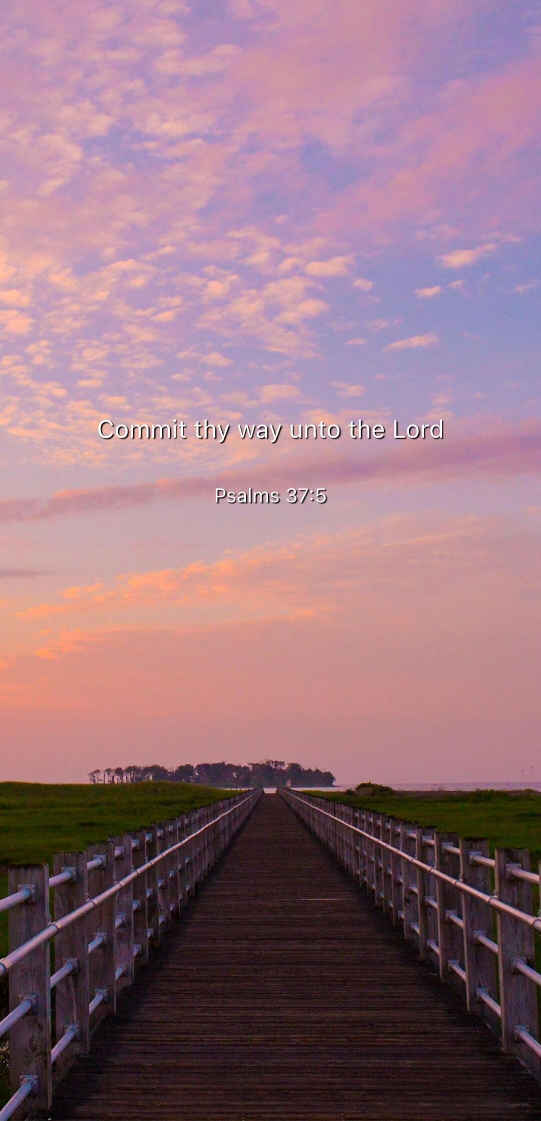 Commit thy way unto the Lord
Psalms 37:5