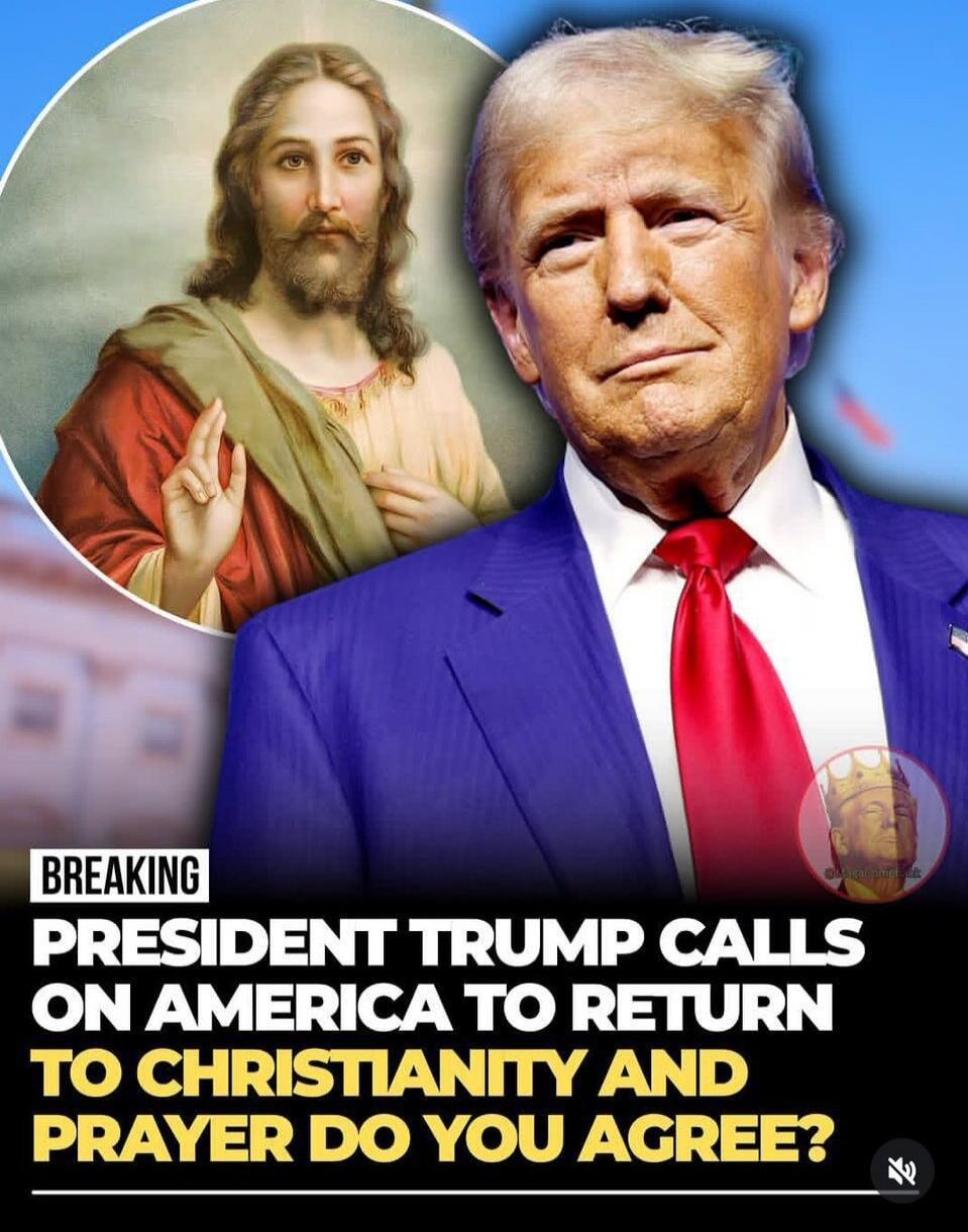 BREAKING PRESIDENT TRUMP CALLS ON AMERICA TO RETURN TO CHRISTIANITY AND PRAYER DO YOU AGREE?
