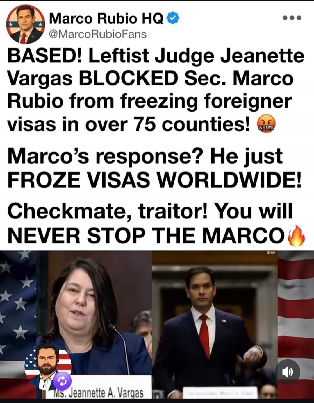 Marco Rubio HQ @MarcoRubioFans BASED! Leftist Judge Jeanette Vargas BLOCKED Sec. Marco Rubio from freezing foreigner visas in over 75 counties! Marco's response? He just FROZE VISAS WORLDWIDE! Checkmate, traitor! You will NEVER STOP THE MARCO Ms. Jeannette A. Vargas Grok