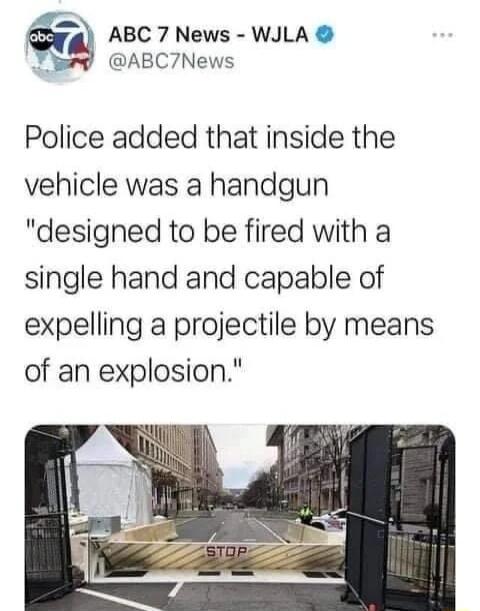 Sya ABC7 News WJLA i ABC7News Police added that inside the vehicle was a handgun designed to be fired with a single hand and capable of expelling a projectile by means of an explosion