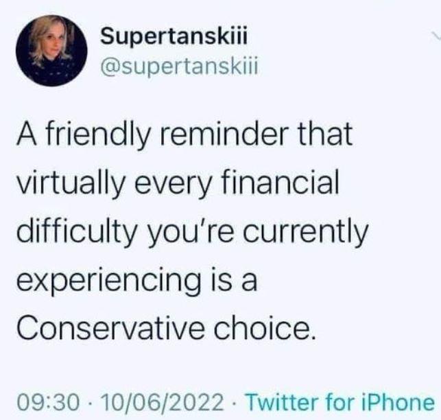 Supertanskiii supertanskiii A friendly reminder that virtually every financial difficulty youre currently experiencing is a Conservative choice 0930 10062022 Twitter for iPhone