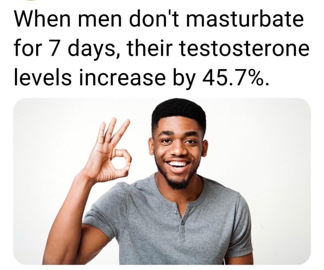 FACTS by Guff When men dont masturbate for 7 days their testosterone levels increase by 457