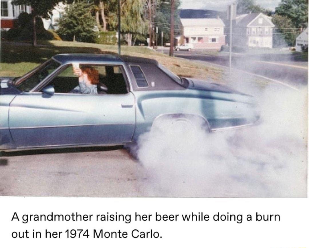 Agrandmother raising her beer while doing a burn out in her 1974 Monte Carlo