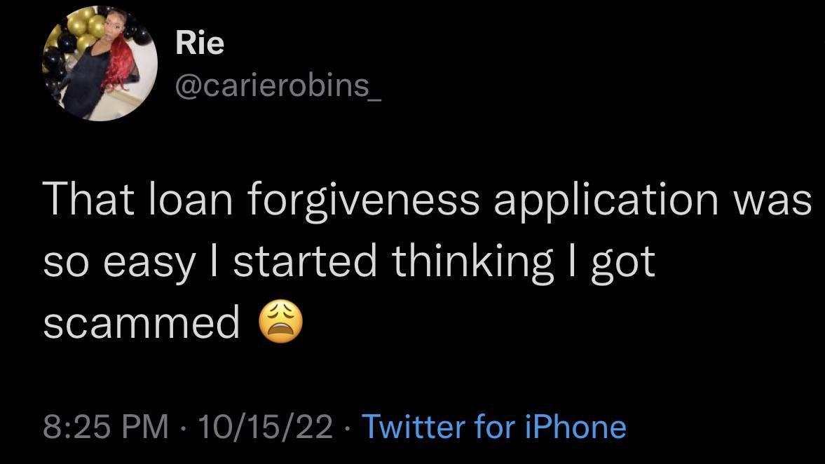 Rie 7 carierobins_ That loan forgiveness application was SRS Ela Cle RN 4 F o14 scammed 825 PM 101522 Twitter for iPhone L PR QEVEEER K7 JO T ERIEEI G 1 G RITES