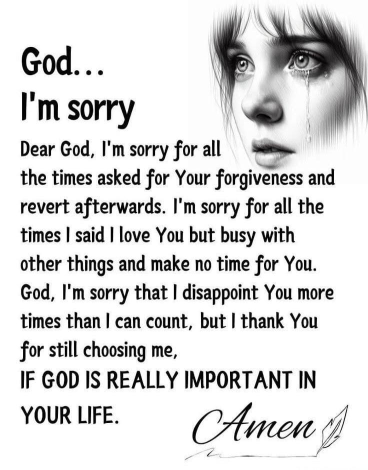 God... I'm sorry Dear God, I'm sorry for all the times asked for Your forgiveness and revert afterwards. I'm sorry for all the times I said I love You but busy with other things and make no time for You. God, I'm sorry that I disappoint You more times than I can count, but I thank You for still choosing me, IF GOD IS REALLY IMPORTANT IN YOUR LIFE. 